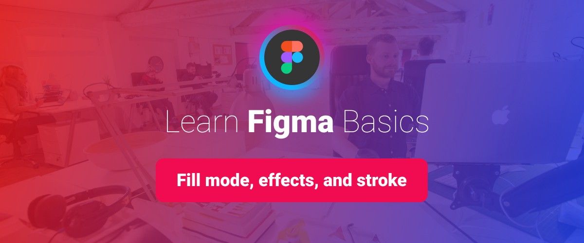 Learn Figma Basics, Part 7: Fill mode, stroke, and effects