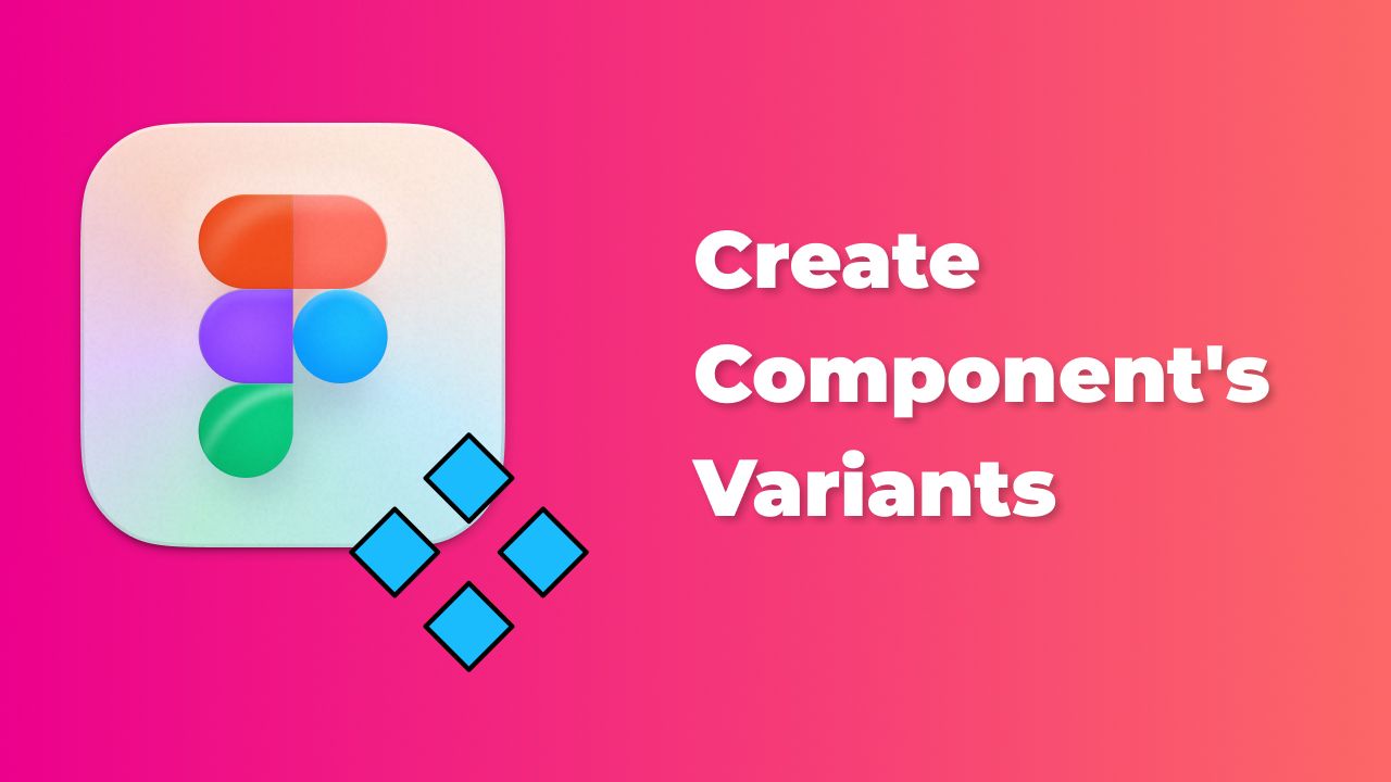 How to create component’s variants in Figma