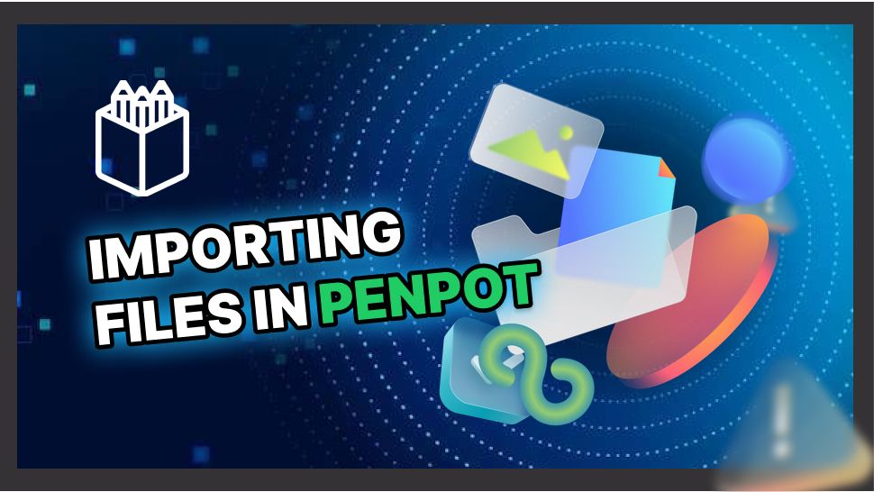 Creating and Importing Files in Penpot: A Step-by-Step Guide