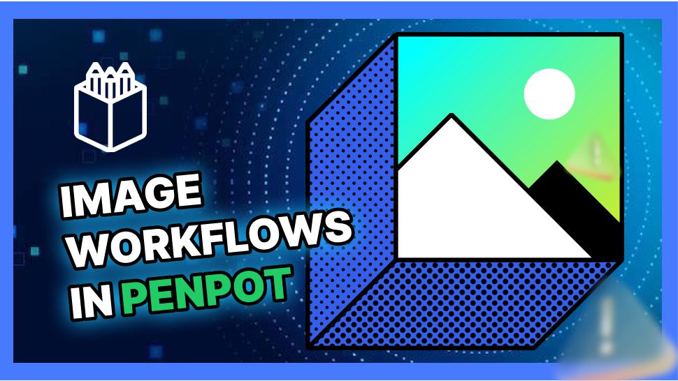 Penpot Image Workflows: Essential Techniques for Efficient Design Handling